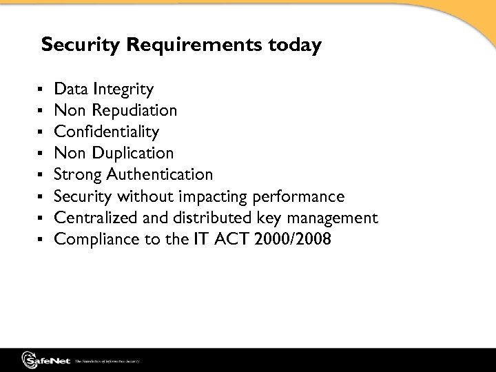 Security Requirements today § § § § Data Integrity Non Repudiation Confidentiality Non Duplication