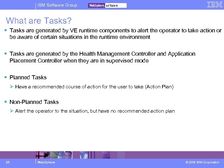 IBM Software Group What are Tasks? Tasks are generated by VE runtime components to
