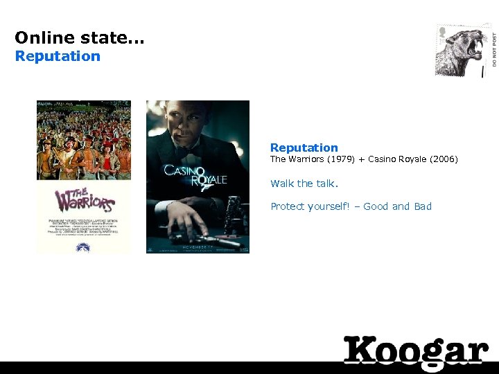 Online state… Reputation The Warriors (1979) + Casino Royale (2006) Walk the talk. Protect