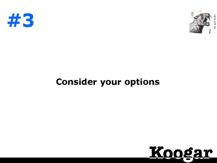 #3 Consider your options 