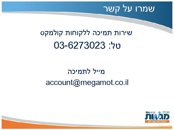  שמרו על קשר שירות תמיכה ללקוחות קולמקס טל: 3203726 -30 מייל לתמיכה account@megamot.