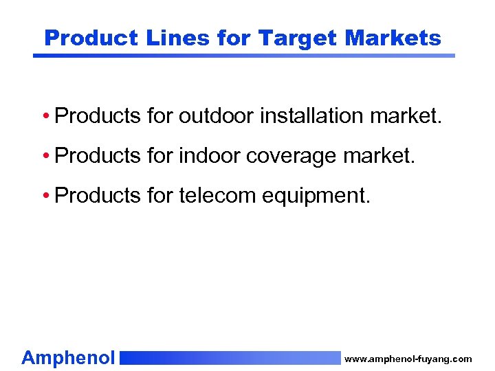 Product Lines for Target Markets • Products for outdoor installation market. • Products for