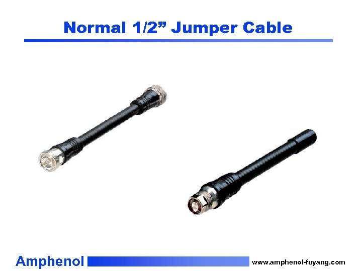 Normal 1/2” Jumper Cable Amphenol www. amphenol-fuyang. com 