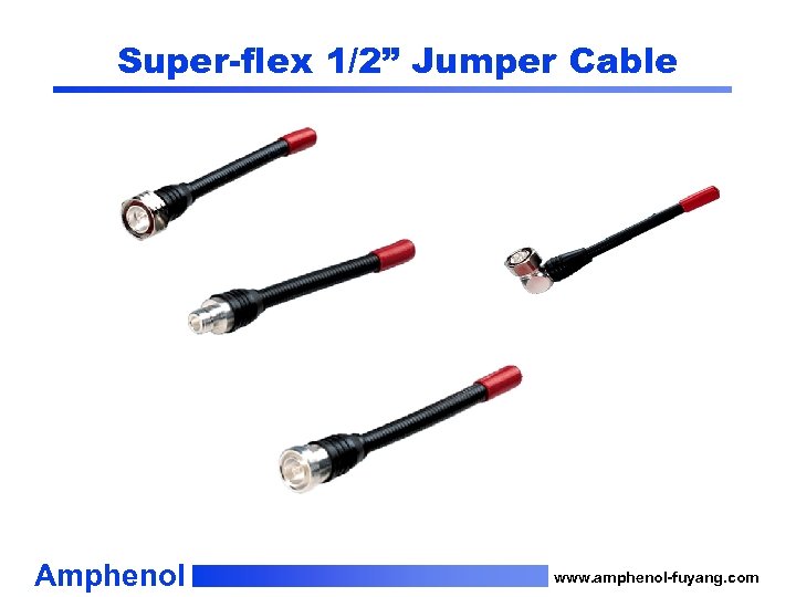 Super-flex 1/2” Jumper Cable Amphenol www. amphenol-fuyang. com 