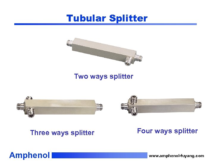 Tubular Splitter Two ways splitter Three ways splitter Amphenol Four ways splitter www. amphenol-fuyang.