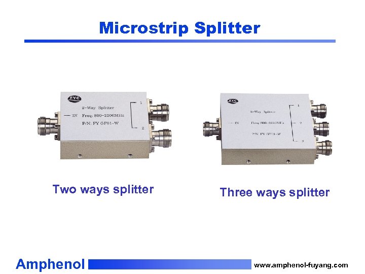 Microstrip Splitter Two ways splitter Amphenol Three ways splitter www. amphenol-fuyang. com 