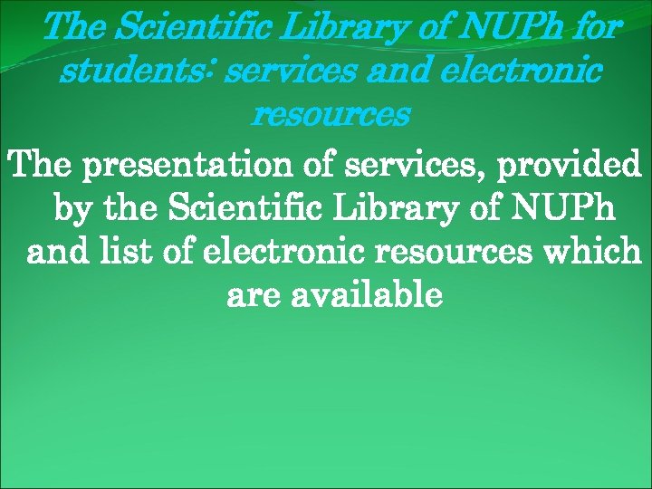 The Scientific Library of NUPh for students: services and electronic resources The presentation of