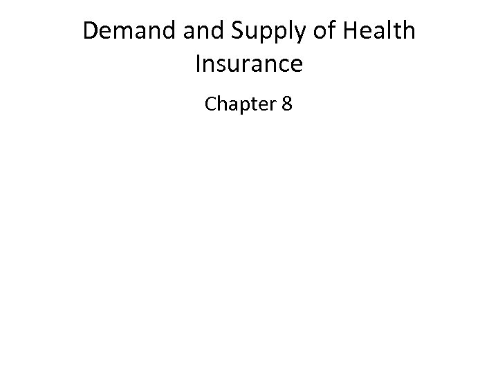 Demand Supply of Health Insurance Chapter 8 