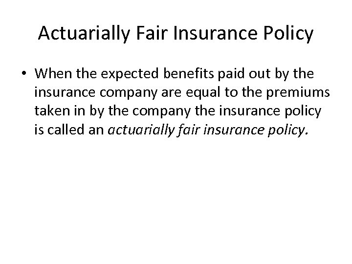 Actuarially Fair Insurance Policy • When the expected benefits paid out by the insurance