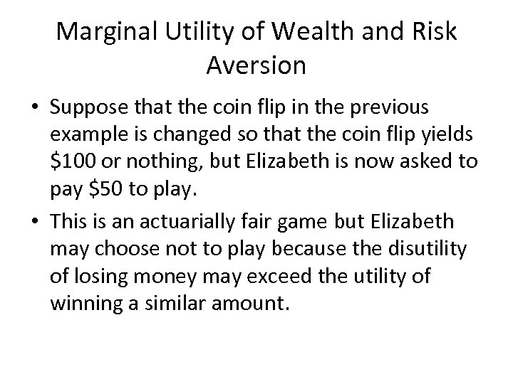 Marginal Utility of Wealth and Risk Aversion • Suppose that the coin flip in