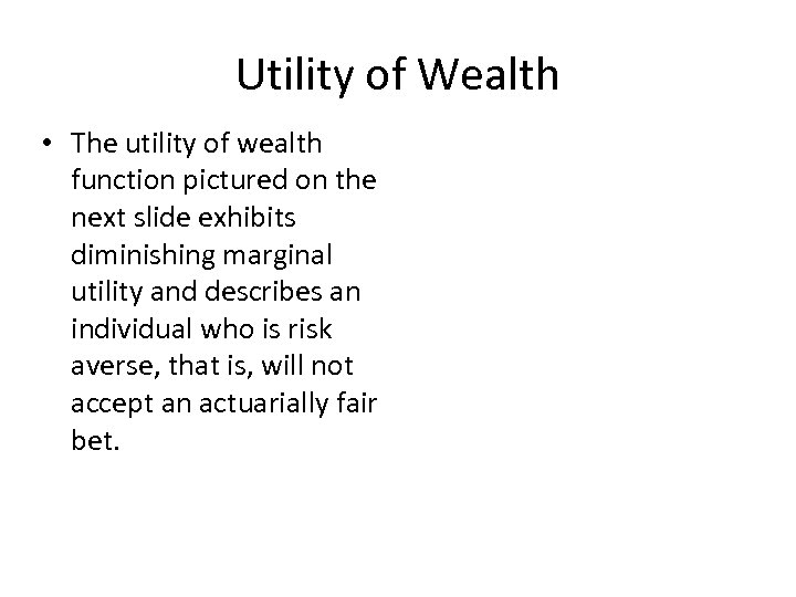 Utility of Wealth • The utility of wealth function pictured on the next slide