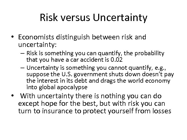 Risk versus Uncertainty • Economists distinguish between risk and uncertainty: – Risk is something