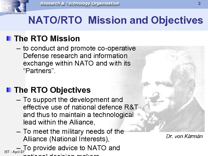 3 NATO/RTO Mission and Objectives The RTO Mission – to conduct and promote co-operative