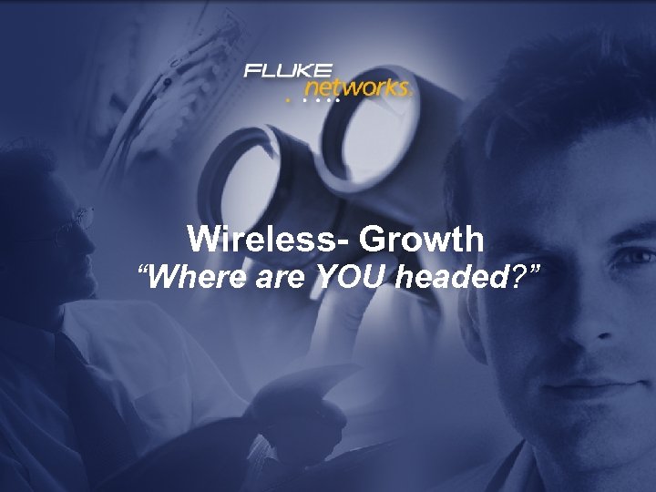 Wireless- Growth “Where are YOU headed? ” 