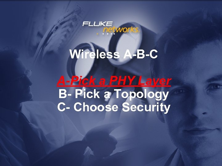 Wireless A-B-C A-Pick a PHY Layer B- Pick a Topology C- Choose Security 