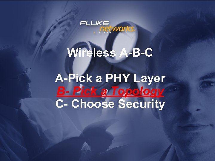Wireless A-B-C A-Pick a PHY Layer B- Pick a Topology C- Choose Security 