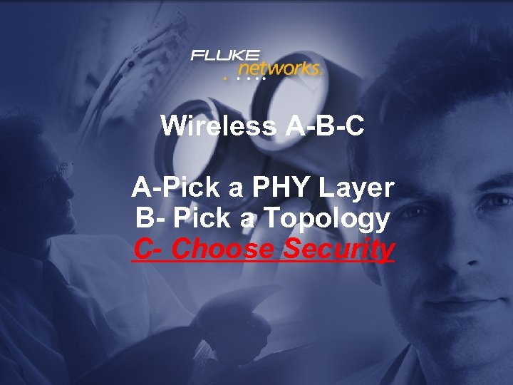 Wireless A-B-C A-Pick a PHY Layer B- Pick a Topology C- Choose Security 