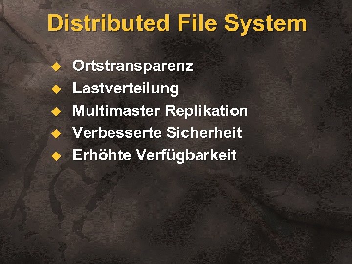 Distributed File System u u u Ortstransparenz Lastverteilung Multimaster Replikation Verbesserte Sicherheit Erhöhte Verfügbarkeit