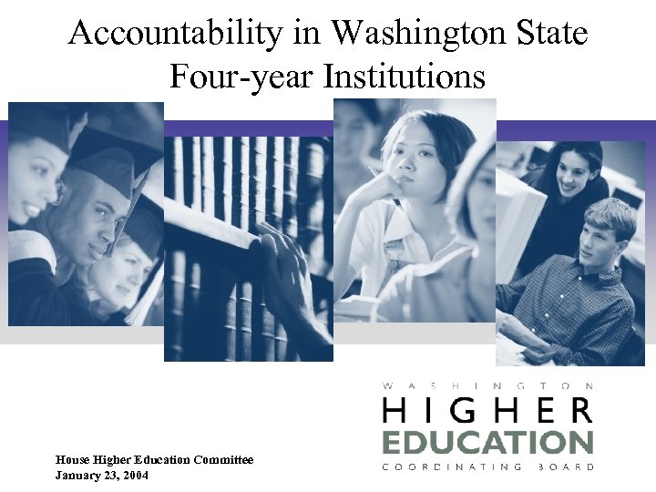 Accountability in Washington State Four-year Institutions House Higher Education Committee January 23, 2004 