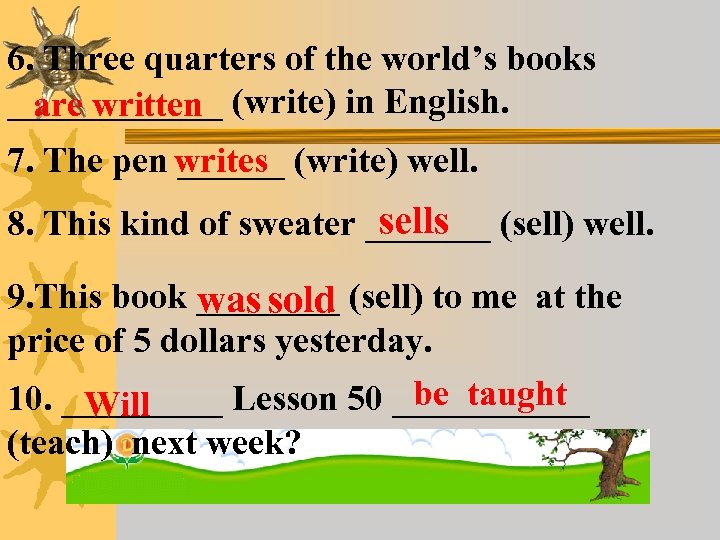 6. Three quarters of the world’s books ______ (write) in English. are written 7.