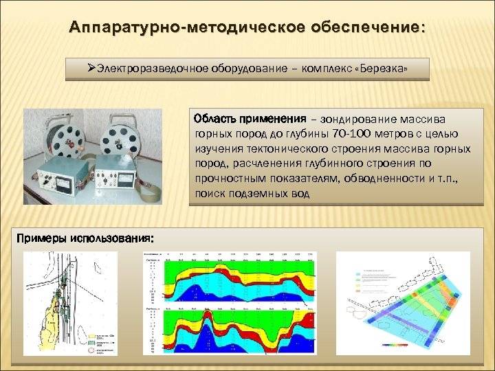 Аппаратурно-методическое обеспечение: ØЭлектроразведочное оборудование – комплекс «Березка» Область применения – зондирование массива горных пород