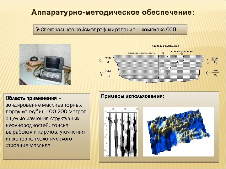 Аппаратурно-методическое обеспечение: ØСпектральное сейсмопрофилирование – комплекс ССП Область применения – зондирование массива горных пород