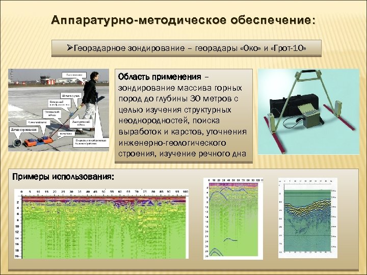 Аппаратурно-методическое обеспечение: ØГеорадарное зондирование – георадары «Око» и «Грот-10» Область применения – зондирование массива