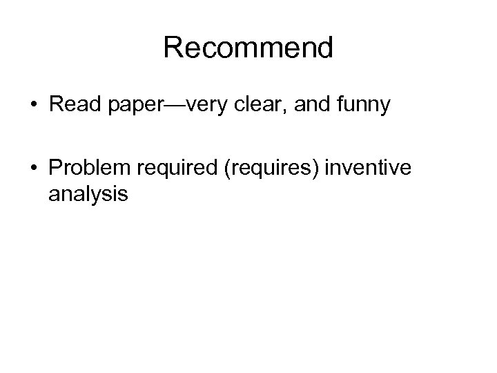 Recommend • Read paper—very clear, and funny • Problem required (requires) inventive analysis 