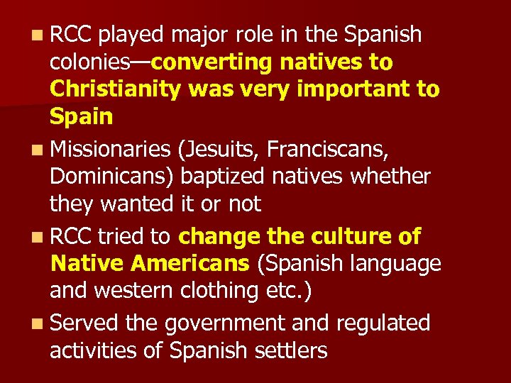 n RCC played major role in the Spanish colonies—converting natives to Christianity was very