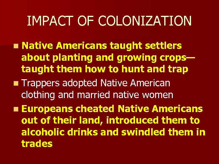 IMPACT OF COLONIZATION n Native Americans taught settlers about planting and growing crops— taught