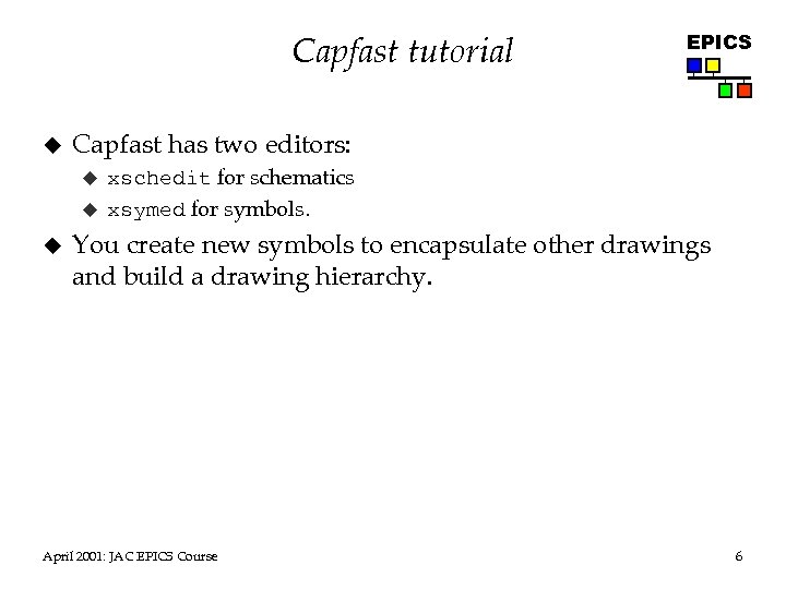 Capfast tutorial u Capfast has two editors: u u u EPICS xschedit for schematics