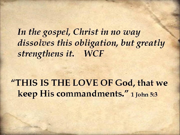 In the gospel, Christ in no way dissolves this obligation, but greatly strengthens it.