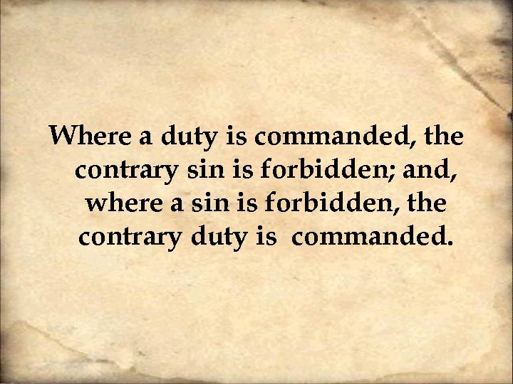 Where a duty is commanded, the contrary sin is forbidden; and, where a sin