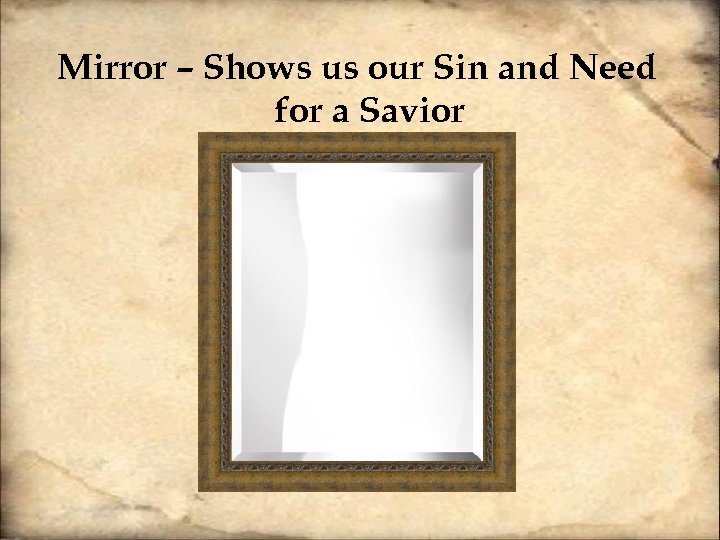 Mirror – Shows us our Sin and Need for a Savior 