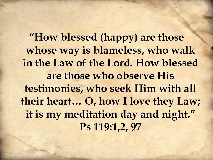 “How blessed (happy) are those way is blameless, who walk in the Law of
