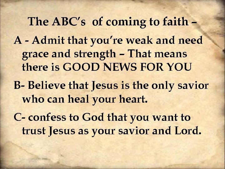 The ABC’s of coming to faith – A - Admit that you’re weak and