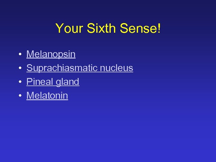 Your Sixth Sense! • • Melanopsin Suprachiasmatic nucleus Pineal gland Melatonin 
