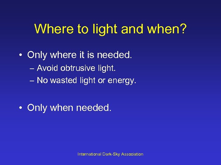 Where to light and when? • Only where it is needed. – Avoid obtrusive