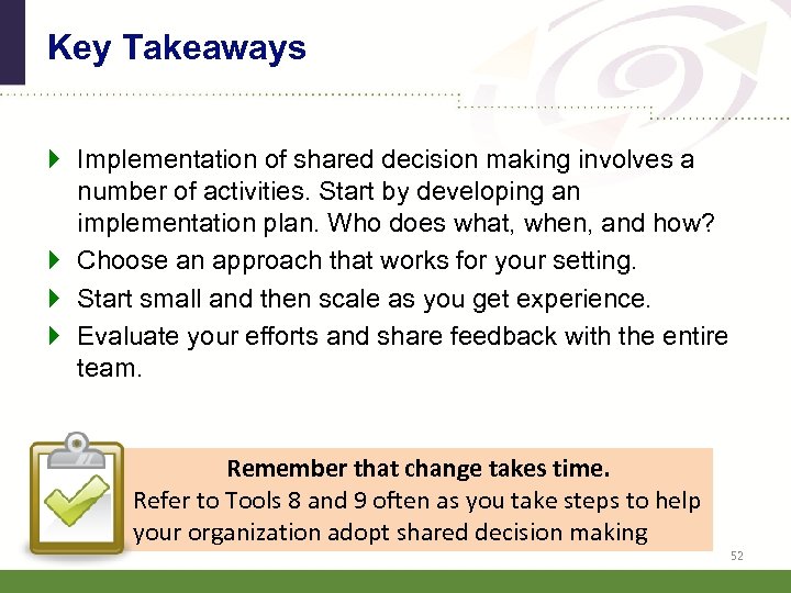 Key Takeaways Implementation of shared decision making involves a number of activities. Start by