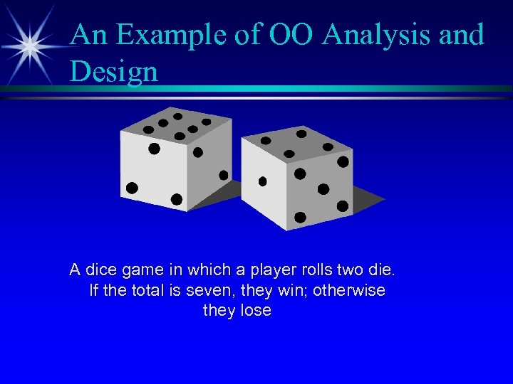 An Example of OO Analysis and Design A dice game in which a player