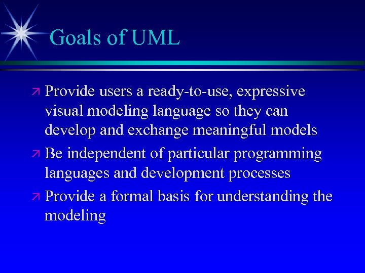 Goals of UML ä Provide users a ready-to-use, expressive visual modeling language so they