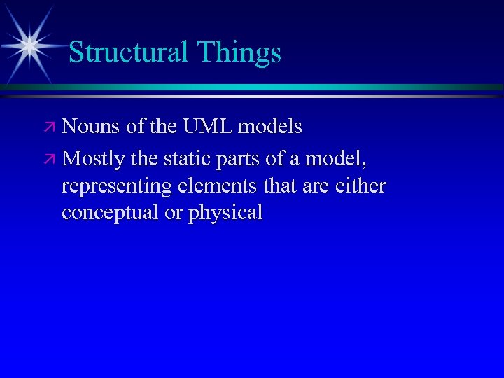 Structural Things ä Nouns of the UML models ä Mostly the static parts of