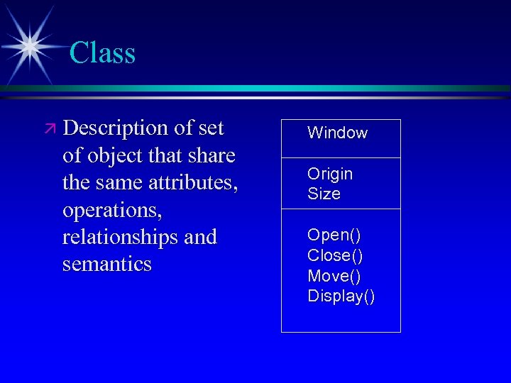 Class ä Description of set of object that share the same attributes, operations, relationships