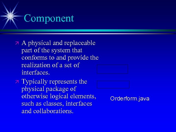 Component ä ä A physical and replaceable part of the system that conforms to