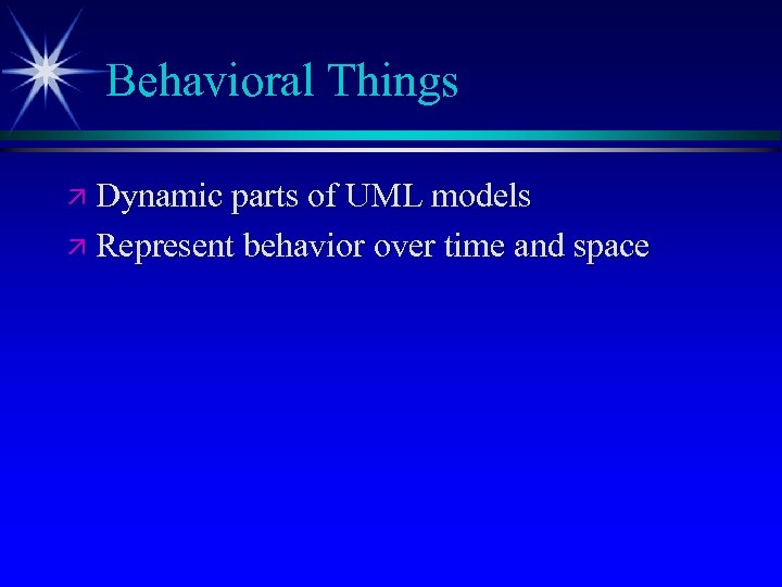 Behavioral Things ä Dynamic parts of UML models ä Represent behavior over time and