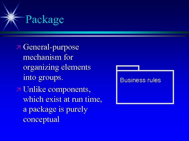 Package ä General-purpose mechanism for organizing elements into groups. ä Unlike components, which exist