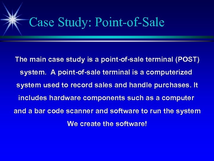 Case Study: Point-of-Sale The main case study is a point-of-sale terminal (POST) system. A