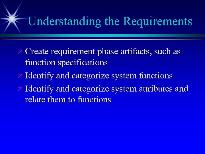 Understanding the Requirements ä Create requirement phase artifacts, such as function specifications ä Identify