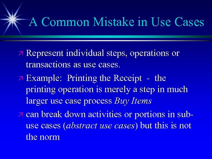 A Common Mistake in Use Cases ä Represent individual steps, operations or transactions as