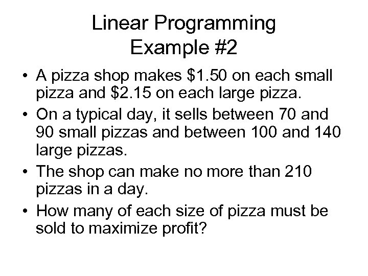 Linear Programming Example #2 • A pizza shop makes $1. 50 on each small